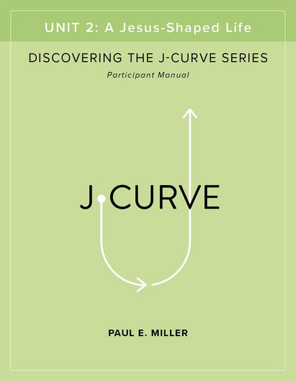 Discovering the J-Curve, Unit 2: A Jesus-Shaped Life Participant&