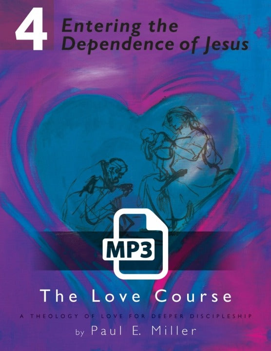 The Love Course, Unit 4: Entering the Dependence of Jesus Audio