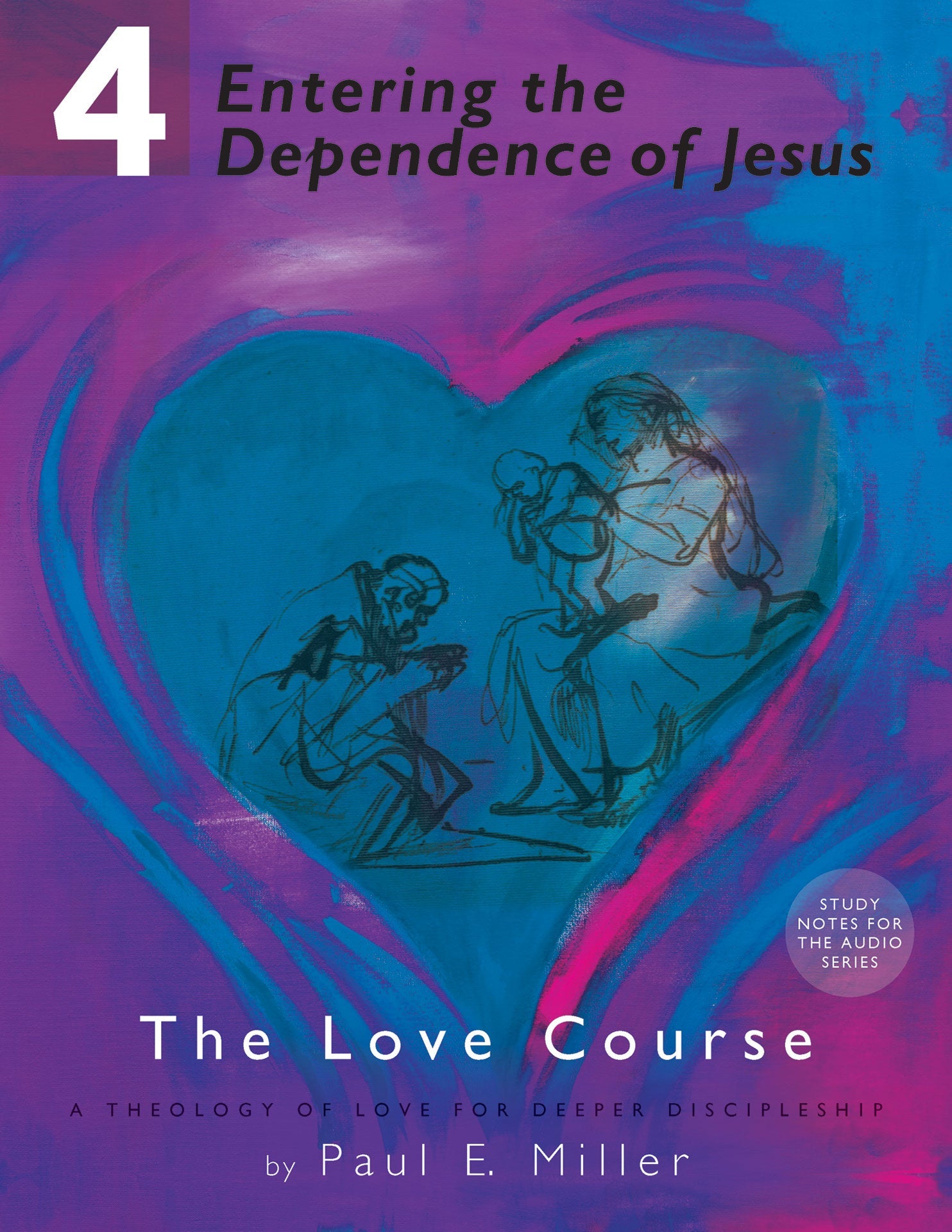 The Love Course, Unit 4: Entering the Dependence of Jesus Manual